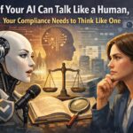 If Your AI Can Talk Like a Human, Your Compliance Needs to Think Like One